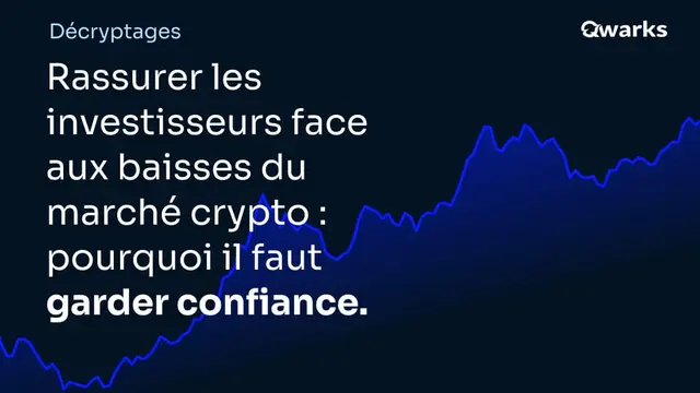 Rassurer les investisseurs face aux baisses du marché crypto : pourquoi il faut garder confiance